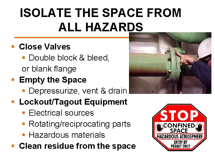 ISOLATE THE SPACE FROM ALL HAZARDS § Close Valves § Double block & bleed,