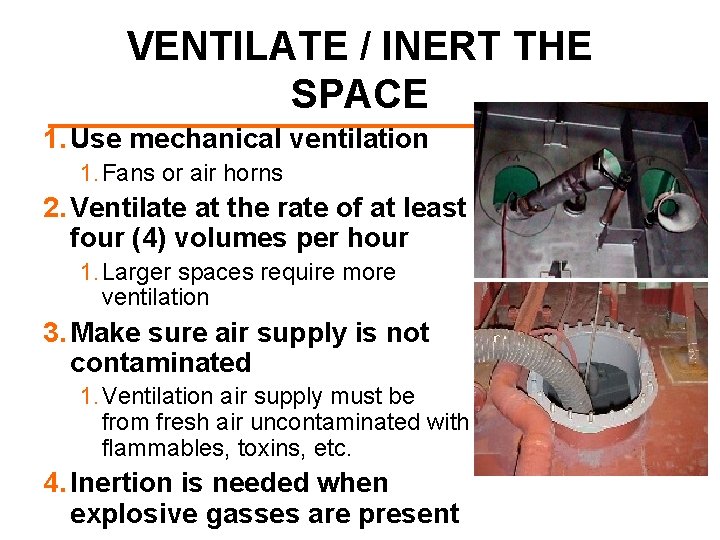 VENTILATE / INERT THE SPACE 1. Use mechanical ventilation 1. Fans or air horns