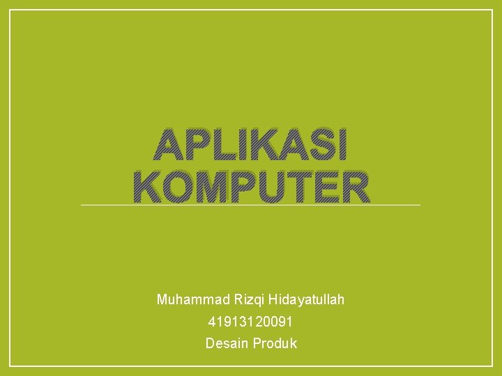 APLIKASI KOMPUTER Muhammad Rizqi Hidayatullah 41913120091 Desain Produk 