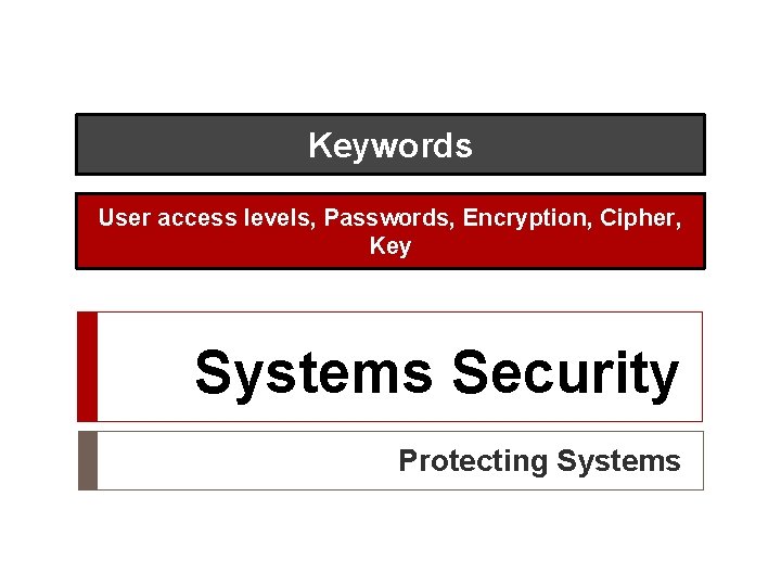 Keywords User access levels, Passwords, Encryption, Cipher, Key Systems Security Protecting Systems 