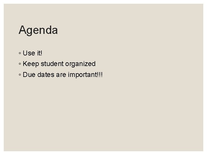 Agenda ◦ Use it! ◦ Keep student organized ◦ Due dates are important!!! 