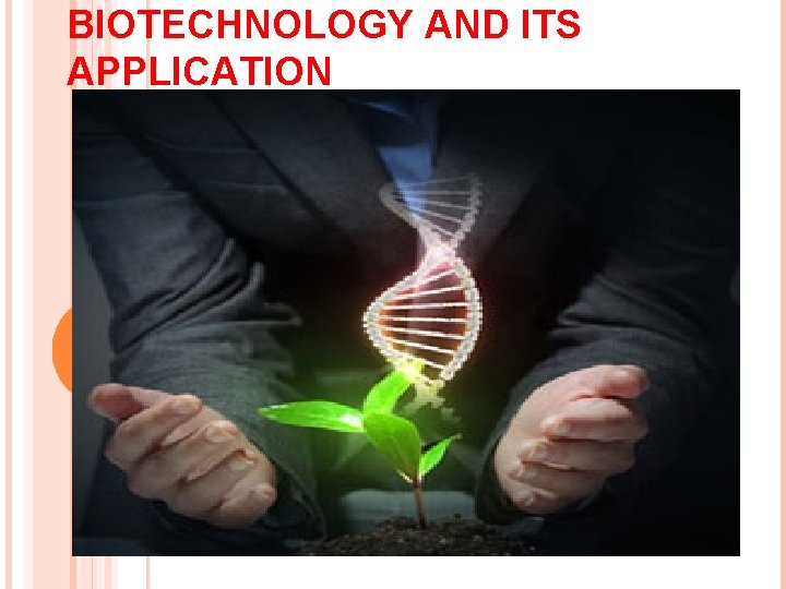 BIOTECHNOLOGY AND ITS APPLICATION 