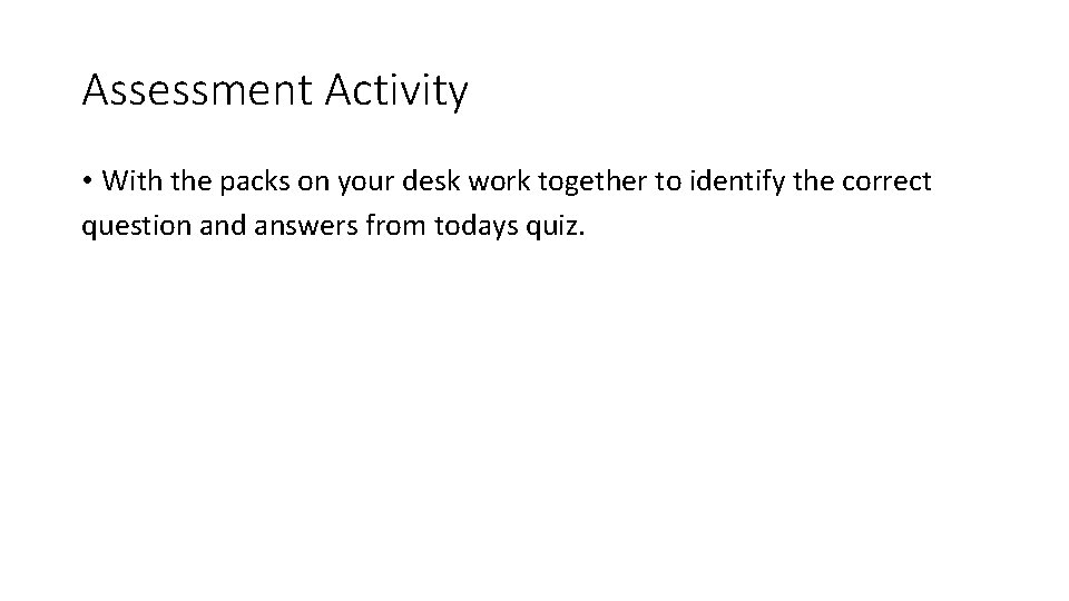 Assessment Activity • With the packs on your desk work together to identify the