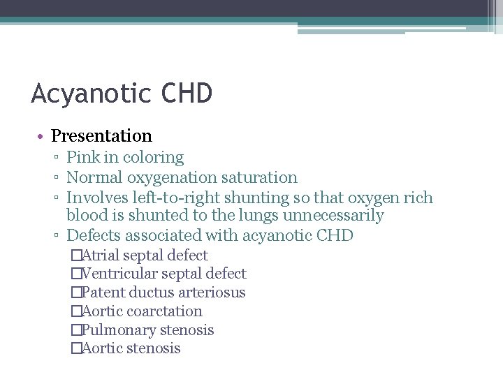 Acyanotic CHD • Presentation ▫ Pink in coloring ▫ Normal oxygenation saturation ▫ Involves