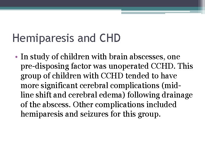 Hemiparesis and CHD • In study of children with brain abscesses, one pre-disposing factor