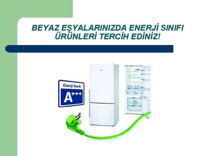 BEYAZ EŞYALARINIZDA ENERJİ SINIFI ÜRÜNLERİ TERCİH EDİNİZ! 