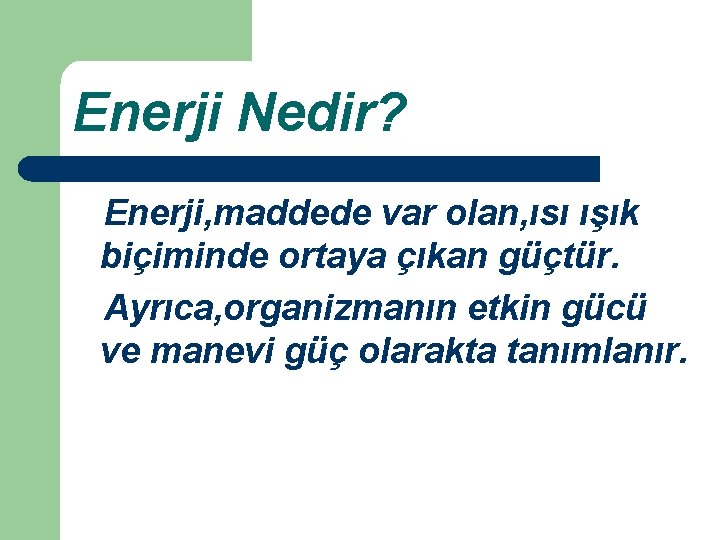 Enerji Nedir? Enerji, maddede var olan, ısı ışık biçiminde ortaya çıkan güçtür. Ayrıca, organizmanın