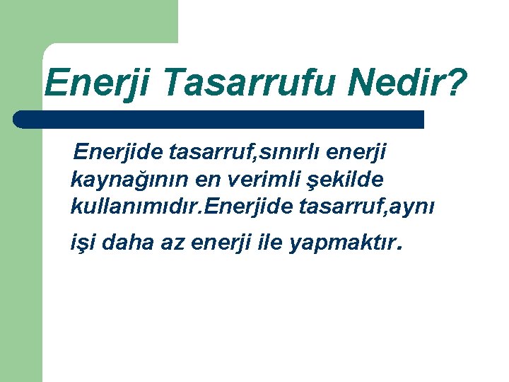 Enerji Tasarrufu Nedir? Enerjide tasarruf, sınırlı enerji kaynağının en verimli şekilde kullanımıdır. Enerjide tasarruf,