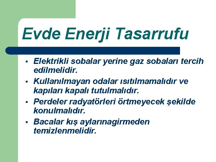 Evde Enerji Tasarrufu § § Elektrikli sobalar yerine gaz sobaları tercih edilmelidir. Kullanılmayan odalar