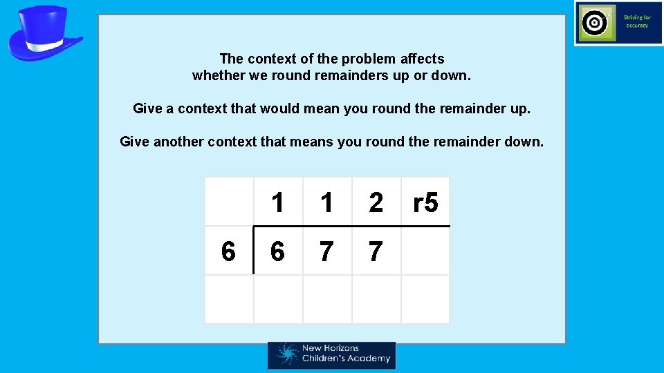 The context of the problem affects whether we round remainders up or down. Give
