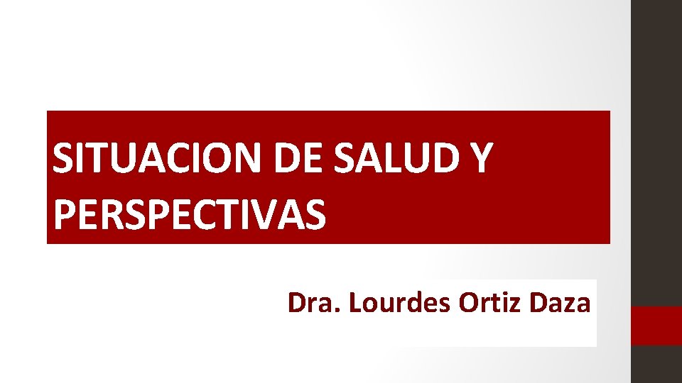 SITUACION DE SALUD Y PERSPECTIVAS Dra. Lourdes Ortiz Daza 