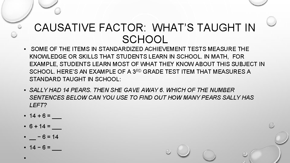 CAUSATIVE FACTOR: WHAT’S TAUGHT IN SCHOOL • SOME OF THE ITEMS IN STANDARDIZED ACHIEVEMENT