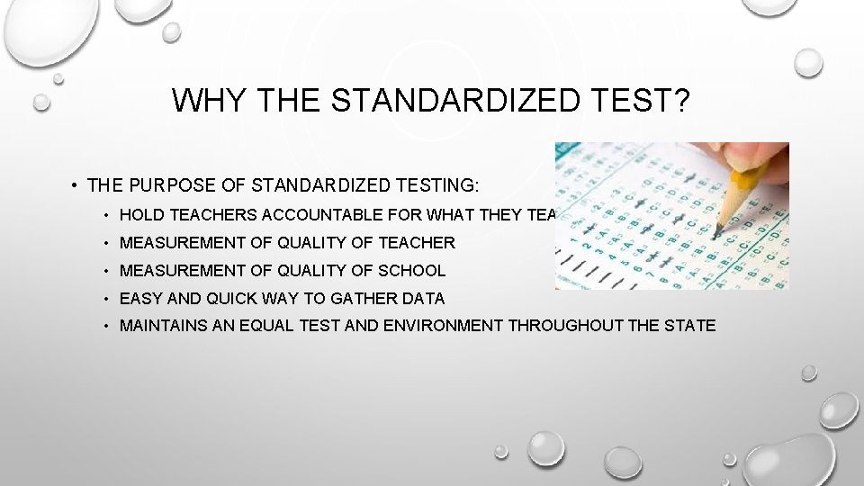 WHY THE STANDARDIZED TEST? • THE PURPOSE OF STANDARDIZED TESTING: • HOLD TEACHERS ACCOUNTABLE