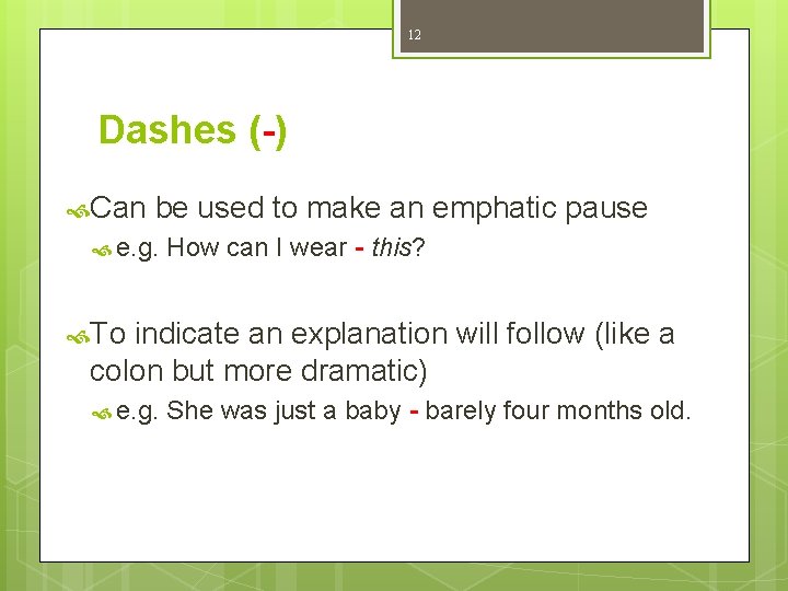 12 Dashes (-) Can be used to make an emphatic pause e. g. How