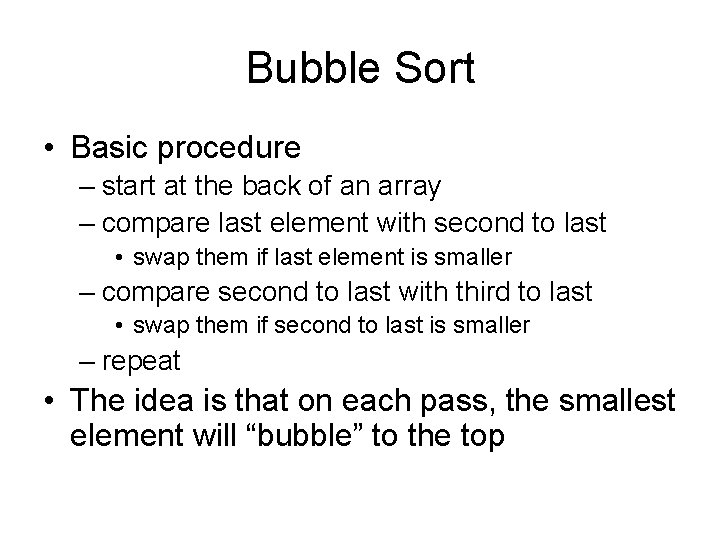 Bubble Sort • Basic procedure – start at the back of an array –