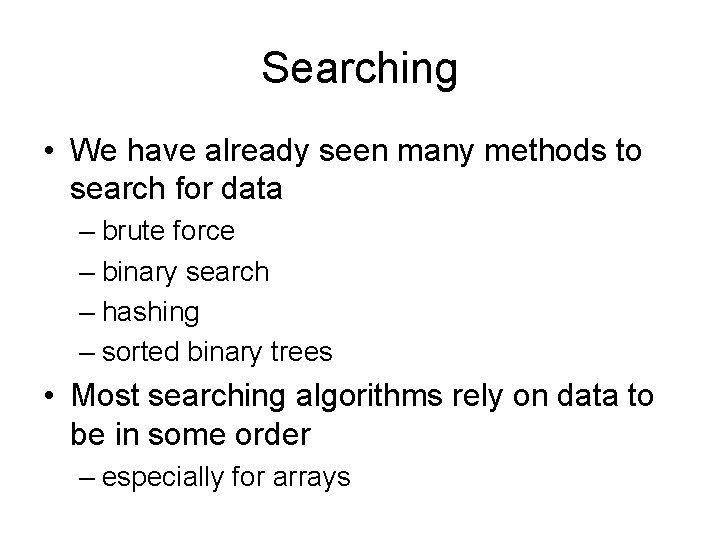 Searching • We have already seen many methods to search for data – brute