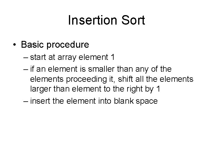 Insertion Sort • Basic procedure – start at array element 1 – if an