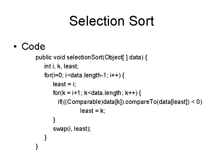 Selection Sort • Code public void selection. Sort(Object[ ] data) { int i, k,
