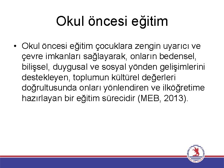Okul öncesi eğitim • Okul öncesi eğitim çocuklara zengin uyarıcı ve çevre imkanları sağlayarak,