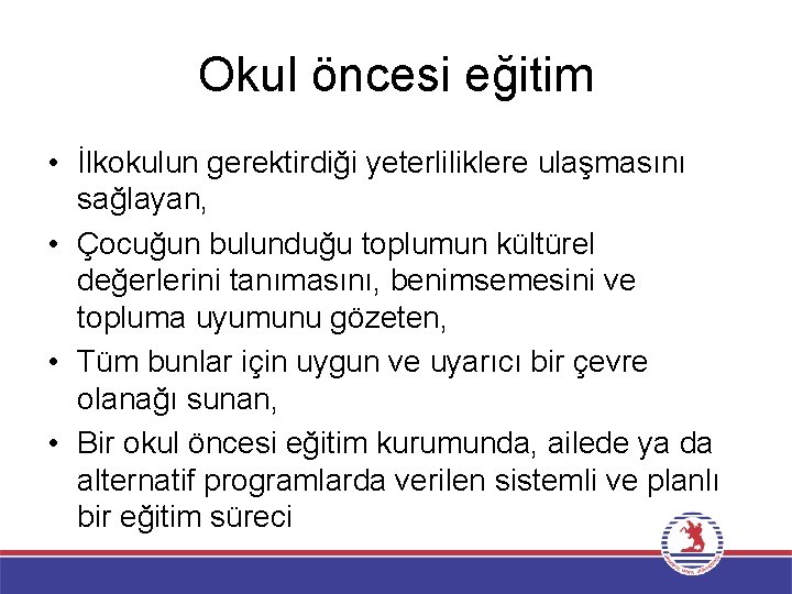 Okul öncesi eğitim • İlkokulun gerektirdiği yeterliliklere ulaşmasını sağlayan, • Çocuğun bulunduğu toplumun kültürel