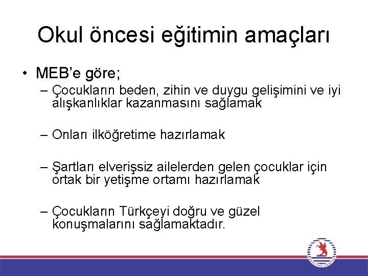 Okul öncesi eğitimin amaçları • MEB’e göre; – Çocukların beden, zihin ve duygu gelişimini