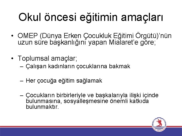 Okul öncesi eğitimin amaçları • OMEP (Dünya Erken Çocukluk Eğitimi Örgütü)’nün uzun süre başkanlığını