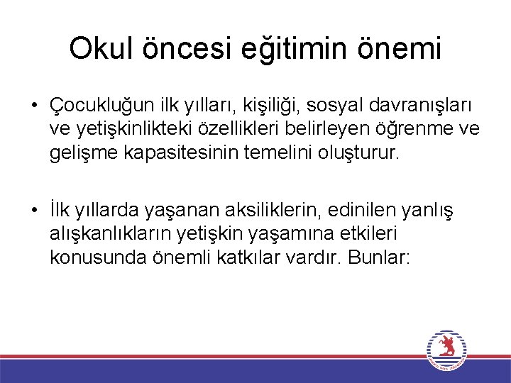 Okul öncesi eğitimin önemi • Çocukluğun ilk yılları, kişiliği, sosyal davranışları ve yetişkinlikteki özellikleri