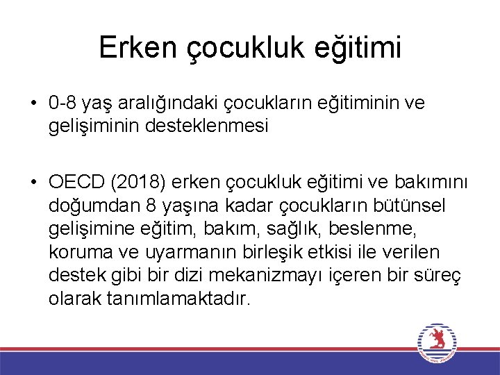 Erken çocukluk eğitimi • 0 -8 yaş aralığındaki çocukların eğitiminin ve gelişiminin desteklenmesi •