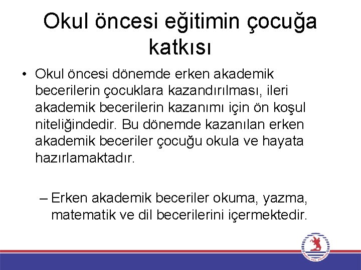 Okul öncesi eğitimin çocuğa katkısı • Okul öncesi dönemde erken akademik becerilerin çocuklara kazandırılması,