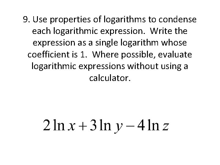 9. Use properties of logarithms to condense each logarithmic expression. Write the expression as