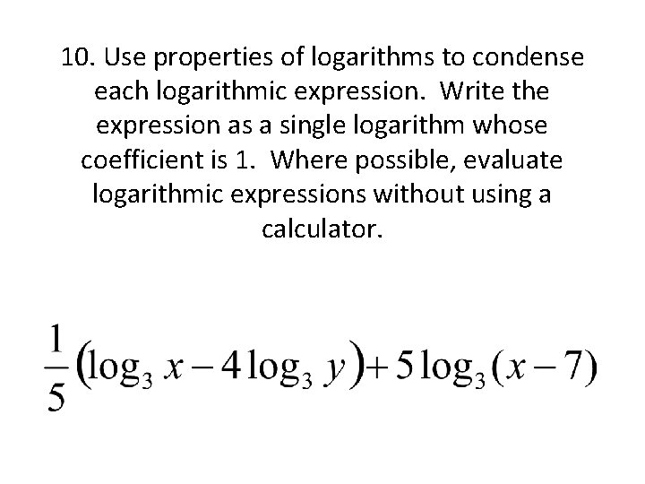 10. Use properties of logarithms to condense each logarithmic expression. Write the expression as