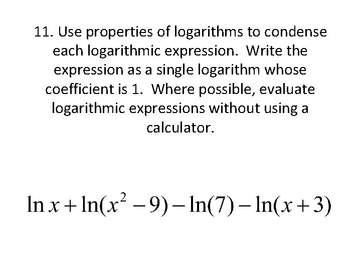 11. Use properties of logarithms to condense each logarithmic expression. Write the expression as