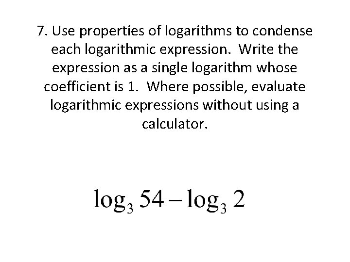 7. Use properties of logarithms to condense each logarithmic expression. Write the expression as