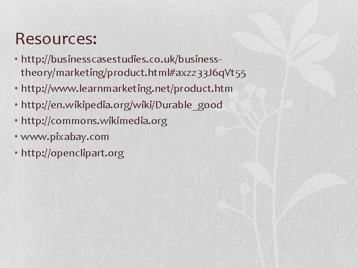 Resources: • http: //businesscasestudies. co. uk/businesstheory/marketing/product. html#axzz 33 J 6 q. Vt 55 •