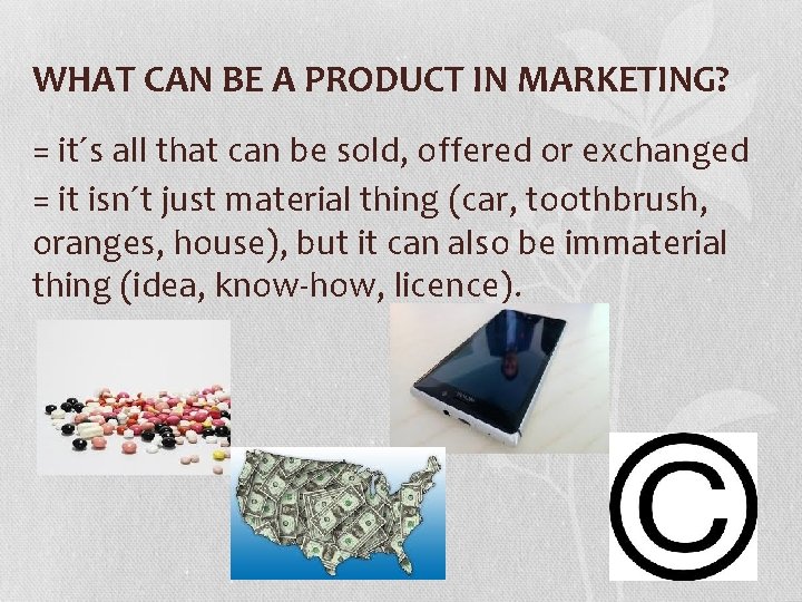 WHAT CAN BE A PRODUCT IN MARKETING? = it´s all that can be sold,