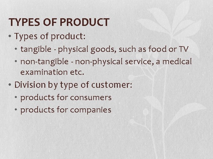 TYPES OF PRODUCT • Types of product: • tangible - physical goods, such as