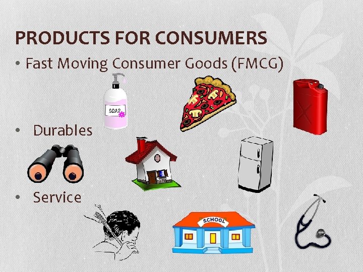 PRODUCTS FOR CONSUMERS • Fast Moving Consumer Goods (FMCG) • Durables • Service 