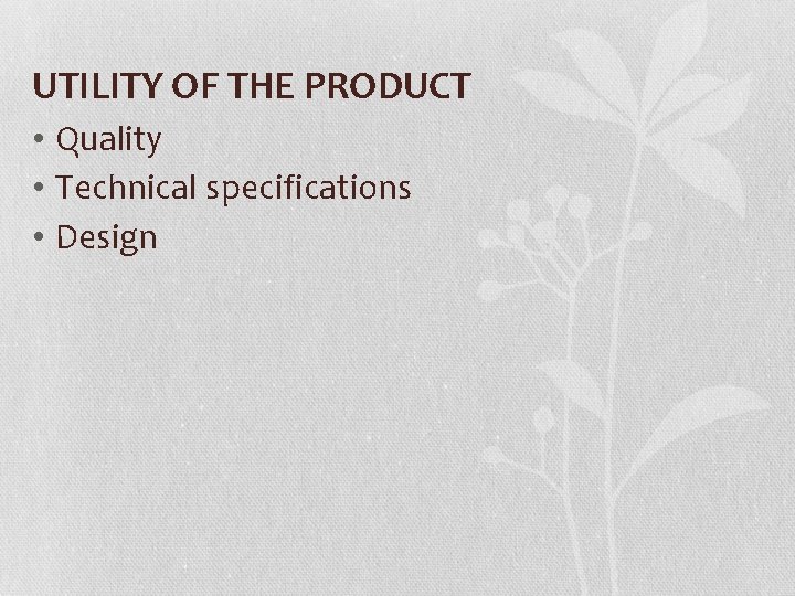 UTILITY OF THE PRODUCT • Quality • Technical specifications • Design 