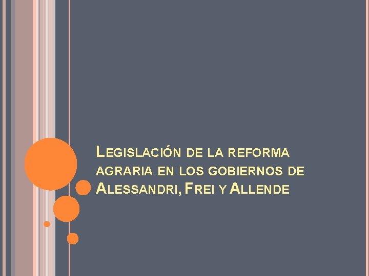 LEGISLACIÓN DE LA REFORMA AGRARIA EN LOS GOBIERNOS DE ALESSANDRI, FREI Y ALLENDE 