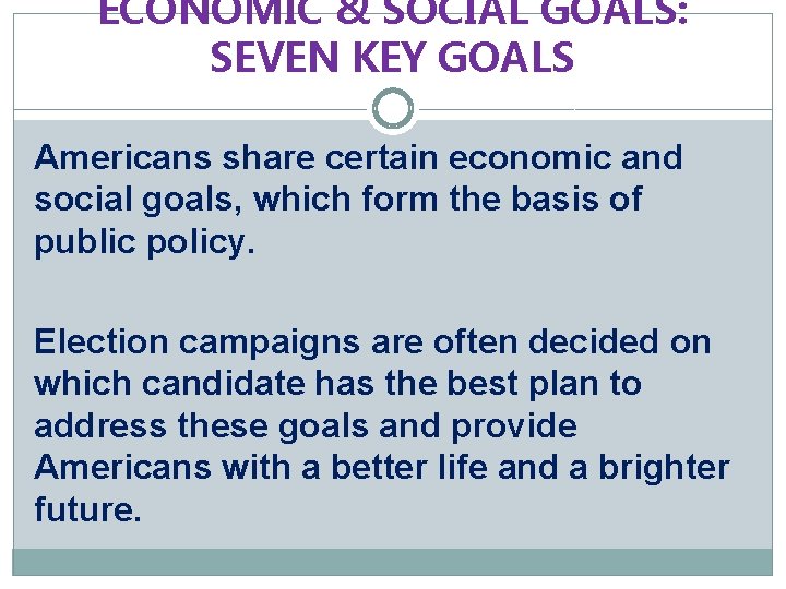 ECONOMIC & SOCIAL GOALS: SEVEN KEY GOALS Americans share certain economic and social goals,