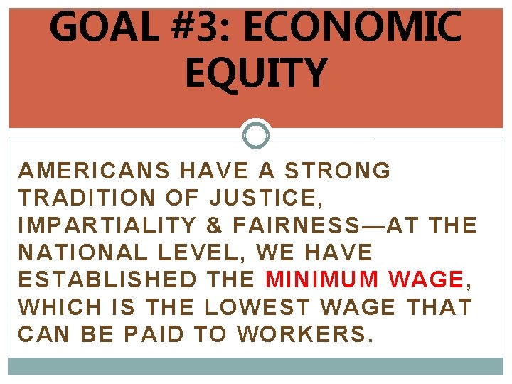 GOAL #3: ECONOMIC EQUITY AMERICANS HAVE A STRONG TRADITION OF JUSTICE, IMPARTIALITY & FAIRNESS—AT