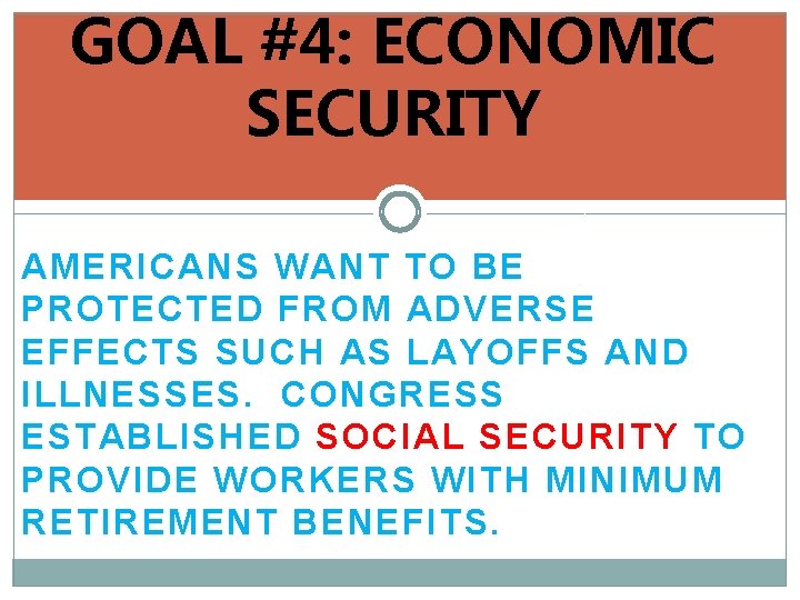 GOAL #4: ECONOMIC SECURITY AMERICANS WANT TO BE PROTECTED FROM ADVERSE EFFECTS SUCH AS