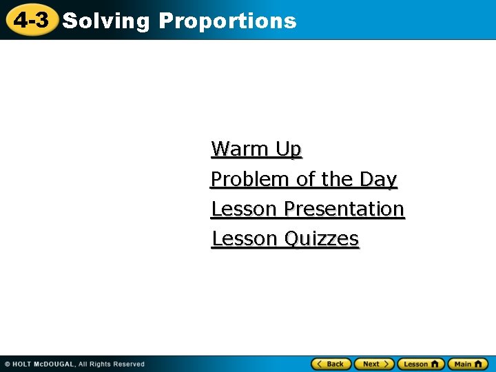 4 -3 Solving Proportions Warm Up Problem of the Day Lesson Presentation Lesson Quizzes