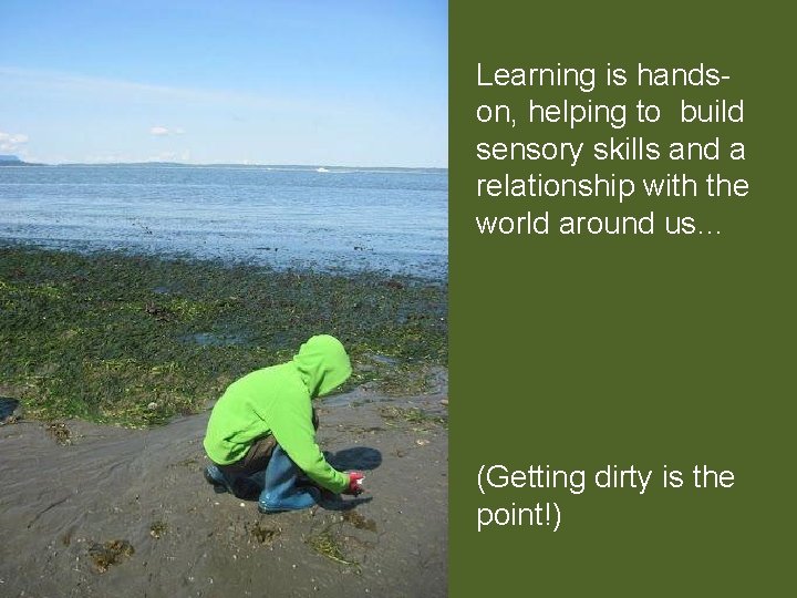 Learning is handson, helping to build sensory skills and a relationship with the world