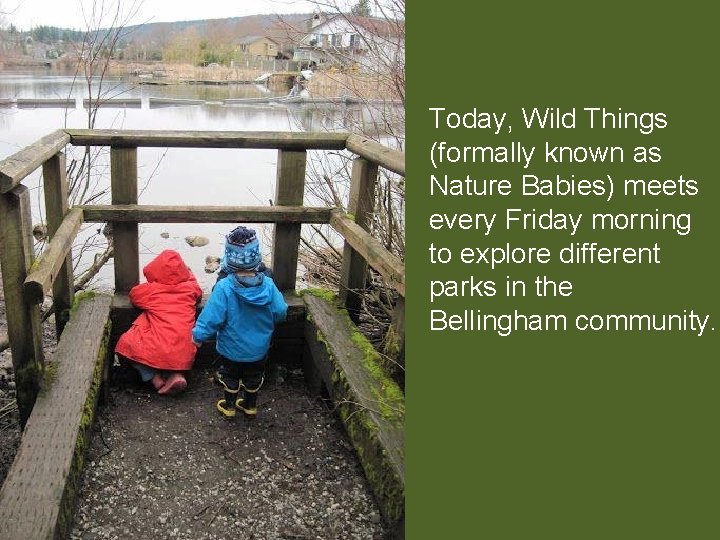 Today, Wild Things (formally known as Nature Babies) meets every Friday morning to explore