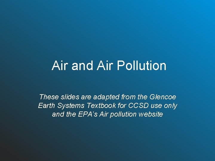 Air and Air Pollution These slides are adapted from the Glencoe Earth Systems Textbook