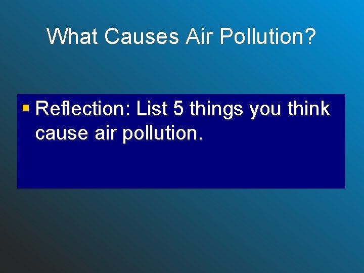 What Causes Air Pollution? § Reflection: List 5 things you think cause air pollution.