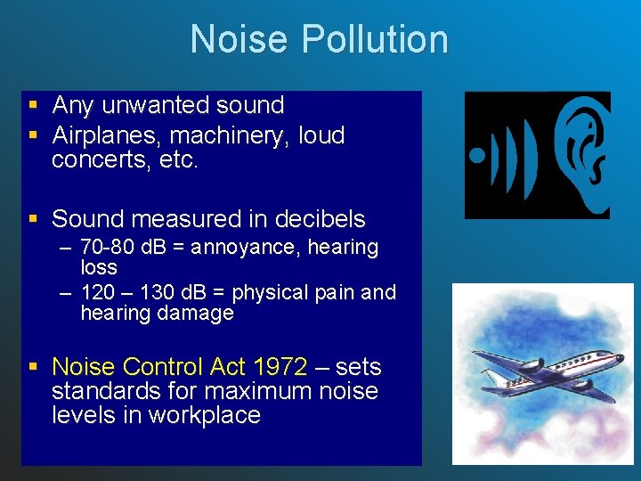 Noise Pollution § Any unwanted sound § Airplanes, machinery, loud concerts, etc. § Sound