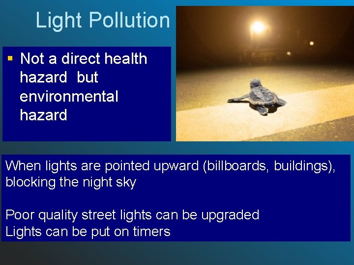 Light Pollution § Not a direct health hazard but environmental hazard When lights are