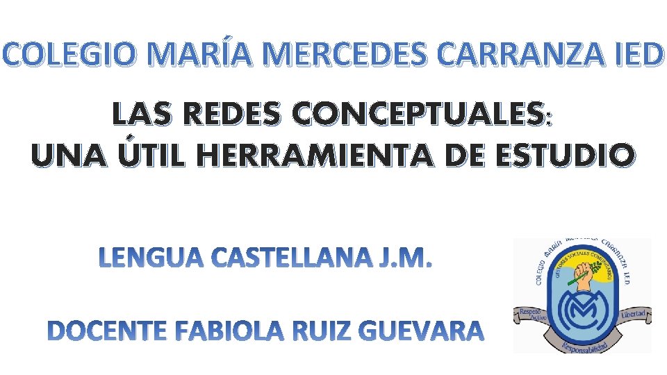 COLEGIO MARÍA MERCEDES CARRANZA IED LAS REDES CONCEPTUALES: UNA ÚTIL HERRAMIENTA DE ESTUDIO LENGUA